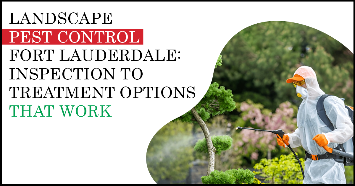 Landscape Pest Control Fort Lauderdale: Inspection to Treatment